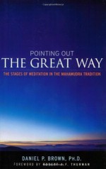 Pointing Out the Great Way: The Stages of Meditation in the Mahamudra Tradition - Brown Ph.D., Daniel, Robert A.F. Thurman