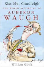 Kiss Me, Chudleigh: The World According to Auberon Waugh - Auberon Waugh