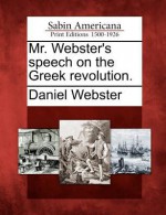 Mr. Webster's Speech on the Greek Revolution. - Daniel Webster