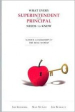 What Every Superintendent and Principal Needs to Know: School Leadership for the Real World - Jim Rosborg, Jim Burgett