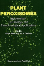 Plant Peroxisomes: Biochemistry, Cell Biology and Biotechnological Applications - Alison Baker, Ian Graham