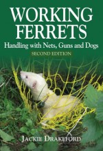 Working Ferrets: Handling with Nets, Guns and Dogs - Jackie Drakeford