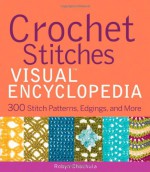 Crochet Stitches Visual Encyclopedia: 300 Stitch Patterns, Edgings, and More - Robyn Chachula