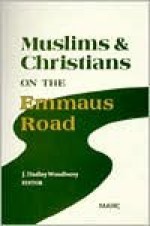 Muslims and Christians on the Emmaus Road: Crucial Issues in Witness Among Muslims - J. Dudley Woodberry