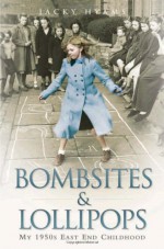 Bombsites and Lollipops: My 1950s East End Childhood - Jacky Hyams