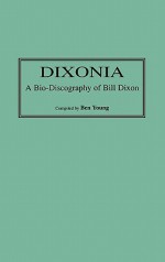 Dixonia: A Bio-Discography of Bill Dixon - Ben Young