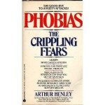 Phobias: The Crippling Fears - Arthur Henley