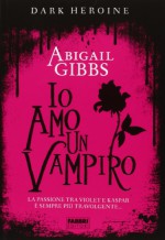 Io amo un vampiro (Dark Heroine, #2) - Abigail Gibbs, Anita Taroni