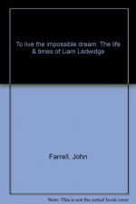 To Live The Impossible Dream: The Life & Times Of Liam Ledwidge - John Farrell