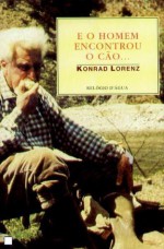 E o Homem Encontrou o Cão - Konrad Lorenz, Paulo Faria