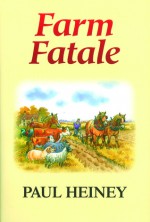 Farm Fatale: Adventures in Agriculture - Paul Heiney