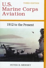 U.S. Marine Corps Aviation: 1912 to the Present - Peter B. Mersky