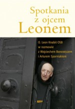 Spotkania z ojcem Leonem - Leon Knabit OSB, Wojciech Bonowicz, Artur Sporniak