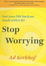 Stop Worrying: Get Your Life Back on Track with CBT - Ad Kerkhof