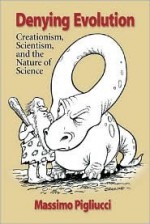 Denying Evolution: Creationism, Scientism, and the Nature of Science - Massimo Pigliucci