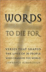 Words to Die for: Verses That Shaped the Lives of 30 People Who Changed the World - Lawrence Kimbrough