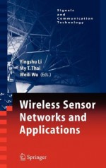 Wireless Sensor Networks and Applications (Signals and Communication Technology) - Yingshu Li, My T. Thai