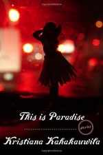 This Is Paradise: Stories by Kahakauwila, Kristiana (2013) Paperback - Kristiana Kahakauwila