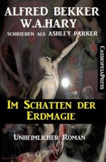 Im Schatten der Erdmagie (Unheimlicher Roman/Romantic Thriller) (German Edition) - Alfred Bekker, W.A. Hary, Ashley Parker, Steve Mayer