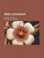 Miss Lochinvar; A Story for Girls - Marion Ames Taggart