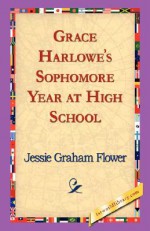 Grace Harlowe's Sophomore Year at High School - Jessie Graham Flower, 1st World Library