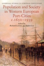 Population and Society in Western European Port Cities, c. 1650-1939 - Richard Lawton, W. Robert Lee, Robert Lee