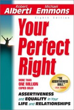 Your Perfect Right: Assertiveness and Equality in Your Life and Relationships - Robert Alberti, Michael Emmons