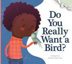 Do You Really Want a Bird? - Bridget Heos