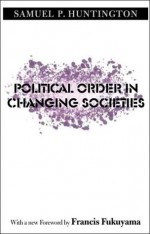 Political Order in Changing Societies - Samuel P. Huntington, Francis Fukuyama