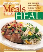 Meals That Heal: Over 175 Simple, Everyday Recipes That Help Prevent And Treat Disease - Anne Egan