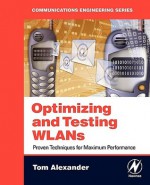 Optimizing and Testing WLANs: Proven Techniques for Maximum Performance - Tom Alexander