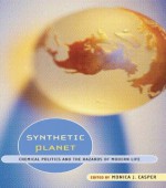 Synthetic Planet: Chemical Politics and the Hazards of Modern Life - Monica J. Casper