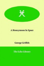 A Honeymoon In Space - George Griffith