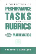 A Collection of Performance Tasks & Rubrics: Upper Elementary Mathematics - Charlotte Danielson