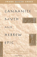 Canaanite Myth and Hebrew Epic: Essays in the History of the Religion of Israel - Frank Moore Cross