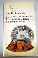 La extraccion de la piedra de la locura, o, el inventor del garrote - Camilo José Cela