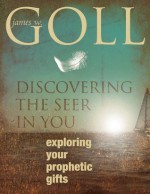 Discovering the Seer in You: Exploring Your Prophetic Gifts: 1 - James W. Goll