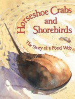 Horseshoe Crabs and Shorebirds: The Story of a Food Web - Victoria Crenson, Annie Cannon