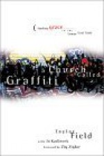 A Church Called Graffiti: Finding Grace on the Lower East Side - Taylor Field, Jo Kadlecek