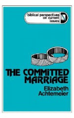 The Committed Marriage (Biblical Perspectives on Current Issues) - Elizabeth Achtemeier