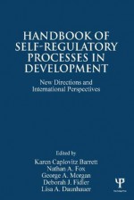 Handbook of Self-Regulatory Processes in Development: New Directions and International Perspectives - Karen Caplovitz Barrett, Nathan A. Fox, George A. Morgan, Deborah J. Fidler, Lisa A. Daunhauer