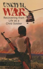 Uncivil War: Recovering from Life as a Child Soldier - Jeremiah Bropleh, Julie Green