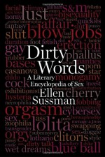 Dirty Words: A Literary Encyclopedia of Sex - Ellen Sussman, Steve Almond, Abiola Abrams