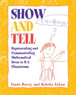 Show and Tell: Representing and Communicating Mathematical Ideas in K-2 Classrooms - Linda Dacey, Rebeka Eston