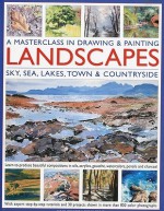 A Masterclass In Drawing And Painting Landscapes: Learn To Produce Beautiful Landscapes In Oil, Acrylic, Gouache, Watercolor, Pencil And Charcoal (Masterclass In Drawing & Paint) - Sarah Hoggett