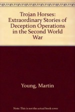 Trojan Horses: Extraordinary Stories of Deception Operations in the Second World War - Martin Young, Robbie Stamp