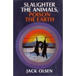 Slaughter the Animals, Poison the Earth - Jack Olsen