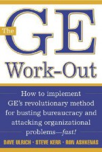 The GE Work-Out: How to Implement GE's Revolutionary Method for Busting Bureaucracy & Attacking Organizational Proble - Dave Ulrich, Steve Kerr, Ron Ashkenas