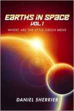 Earths in Space: Where Are the Little Green Men? (Volume 1) - Daniel Sherrier