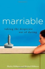 Marriable: Taking the Desperate Out of Dating - Hayley DiMarco, Michael DiMarco